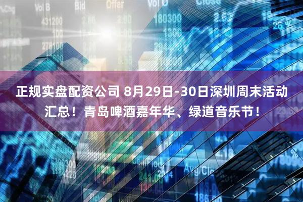 正规实盘配资公司 8月29日-30日深圳周末活动汇总！青岛啤酒嘉年华、绿道音乐节！
